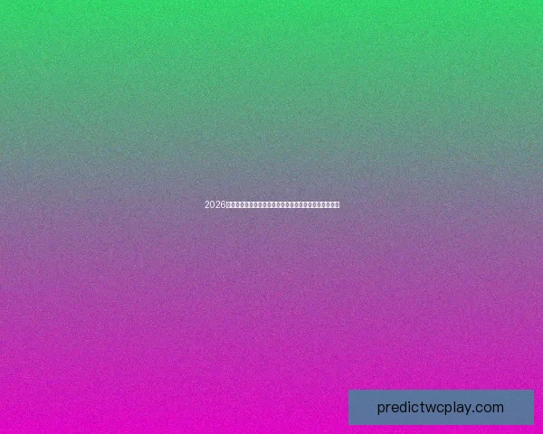 2026世界杯赛事预测分析：各队实力对比与关键比赛结果展望